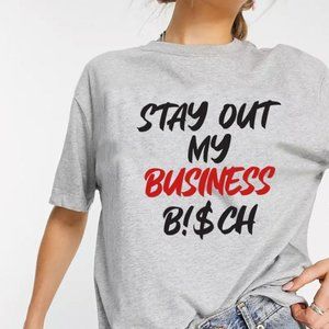 Stay Out My Business B!$ch T-Shirt